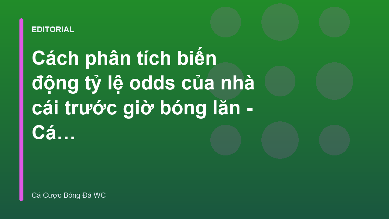 Phân tích biến động tỷ lệ kèo nhà cái World Cup
