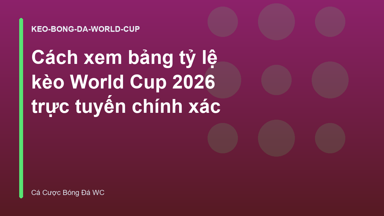 Cách xem bảng tỷ lệ kèo World Cup 2026 trực tuyến chính xác