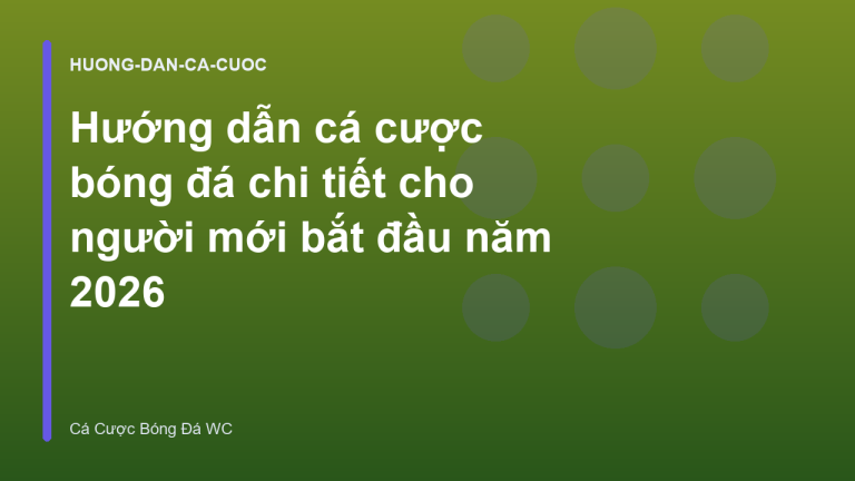 Hướng dẫn cá cược bóng đá chi tiết cho người mới bắt đầu năm 2026