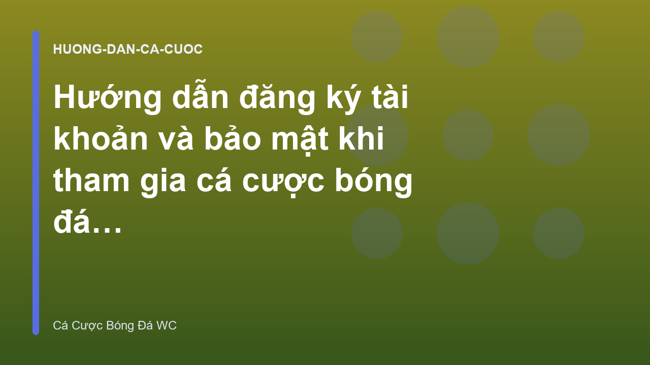Hướng dẫn đăng ký tài khoản và bảo mật khi tham gia cá cược bóng đá trực tuyến 2026