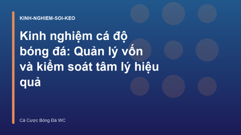 Kinh nghiệm cá độ bóng đá: Quản lý vốn và kiểm soát tâm lý hiệu quả