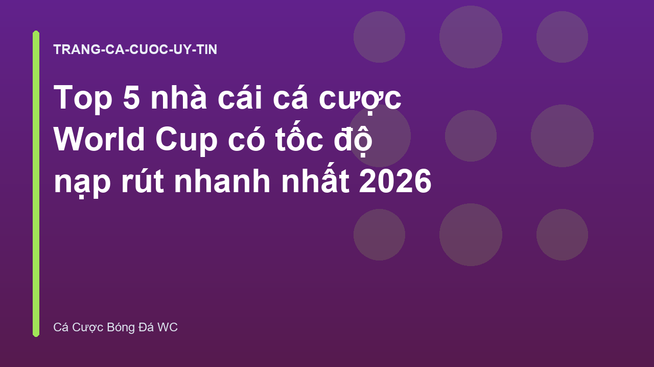 Top 5 nhà cái cá cược World Cup có tốc độ nạp rút nhanh nhất 2026