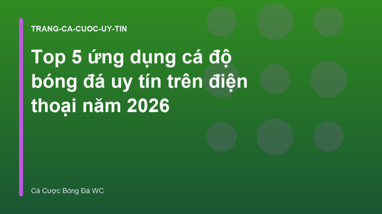Top 5 ứng dụng cá độ bóng đá uy tín trên điện thoại năm 2026
